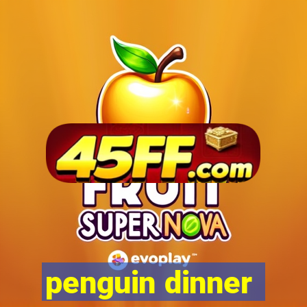 penguin dinner
